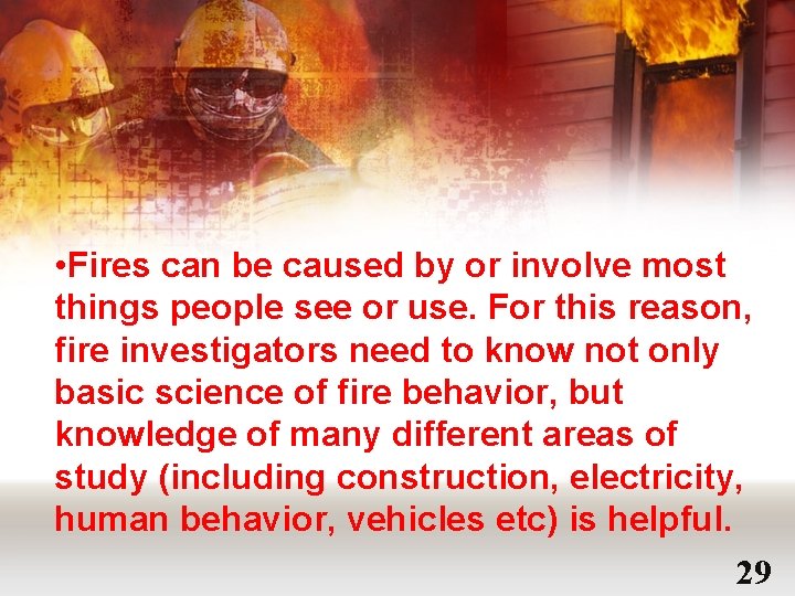  • Fires can be caused by or involve most things people see or