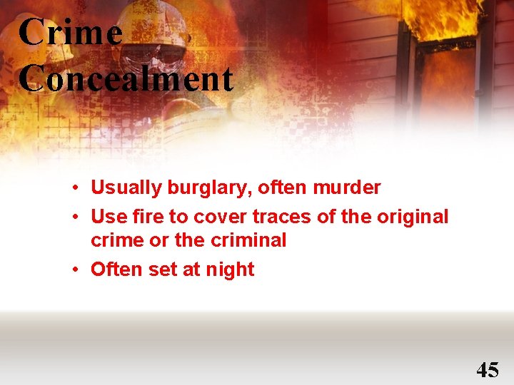 Crime Concealment • Usually burglary, often murder • Use fire to cover traces of