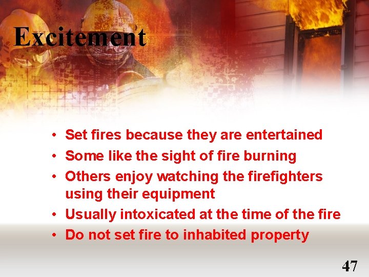 Excitement • Set fires because they are entertained • Some like the sight of