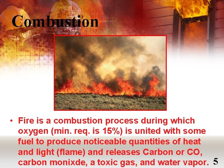 Combustion • Fire is a combustion process during which oxygen (min. req. is 15%)