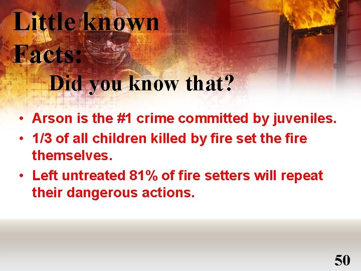 Little known Facts: Did you know that? • Arson is the #1 crime committed