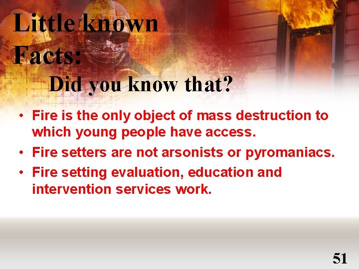Little known Facts: Did you know that? • Fire is the only object of