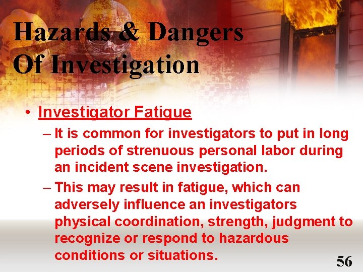 Hazards & Dangers Of Investigation • Investigator Fatigue – It is common for investigators