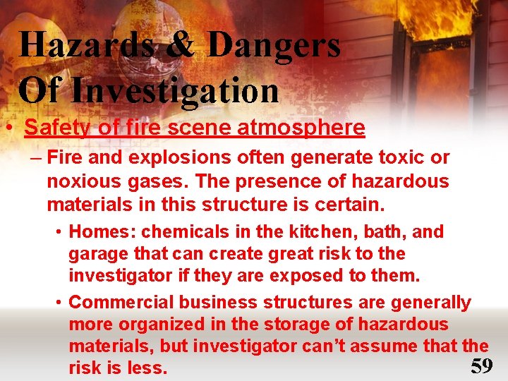 Hazards & Dangers Of Investigation • Safety of fire scene atmosphere – Fire and