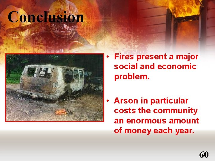 Conclusion • Fires present a major social and economic problem. • Arson in particular