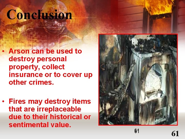 Conclusion • Arson can be used to destroy personal property, collect insurance or to