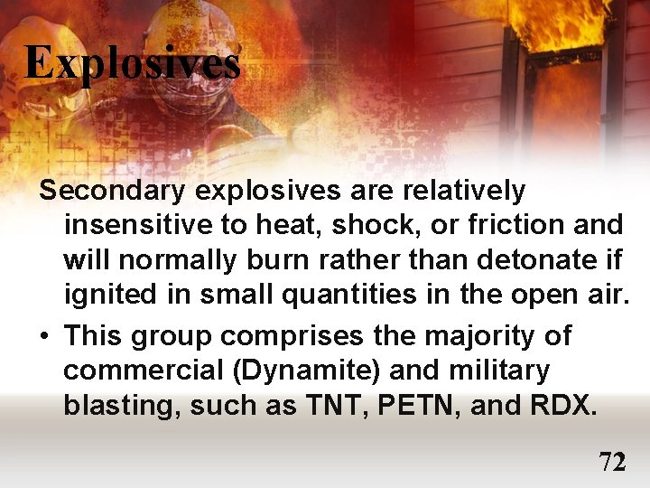 Explosives Secondary explosives are relatively insensitive to heat, shock, or friction and will normally