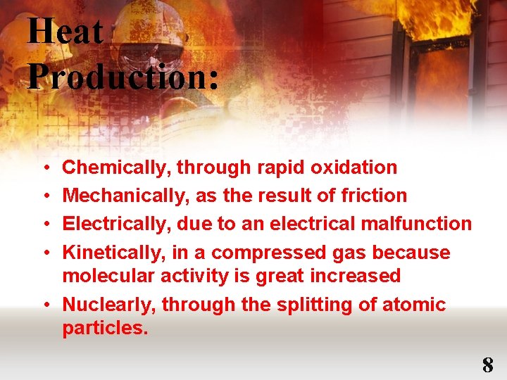 Heat Production: • • Chemically, through rapid oxidation Mechanically, as the result of friction