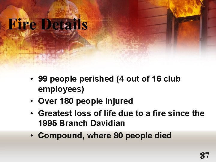 Fire Details • 99 people perished (4 out of 16 club employees) • Over