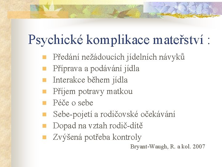 Psychické komplikace mateřství : n n n n Předání nežádoucích jídelních návyků Příprava a