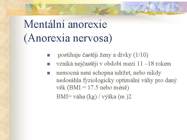 Mentální anorexie (Anorexia nervosa) n n n postihuje častěji ženy a dívky (1/10) vzniká