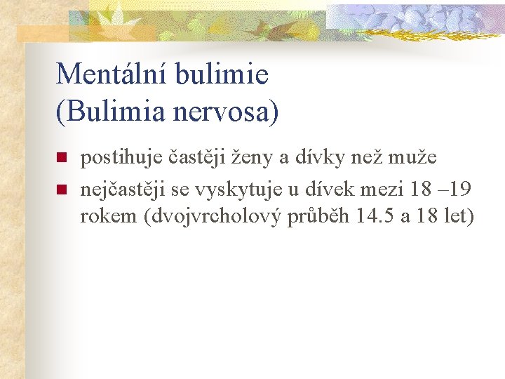 Mentální bulimie (Bulimia nervosa) n n postihuje častěji ženy a dívky než muže nejčastěji