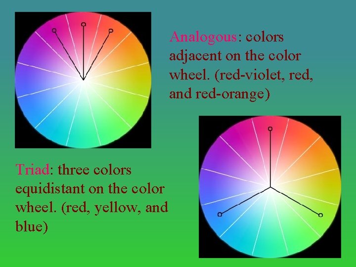 Analogous: colors adjacent on the color wheel. (red-violet, red, and red-orange) Triad: three colors