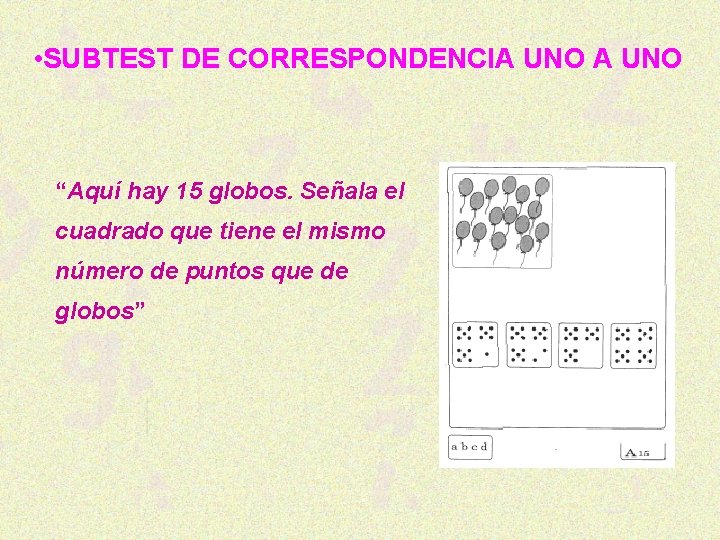  • SUBTEST DE CORRESPONDENCIA UNO “Aquí hay 15 globos. Señala el cuadrado que