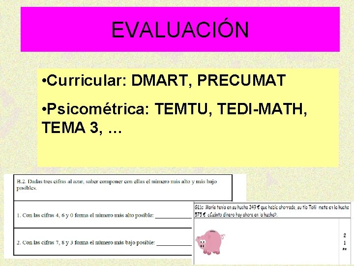 EVALUACIÓN • Curricular: DMART, PRECUMAT • Psicométrica: TEMTU, TEDI-MATH, TEMA 3, … 