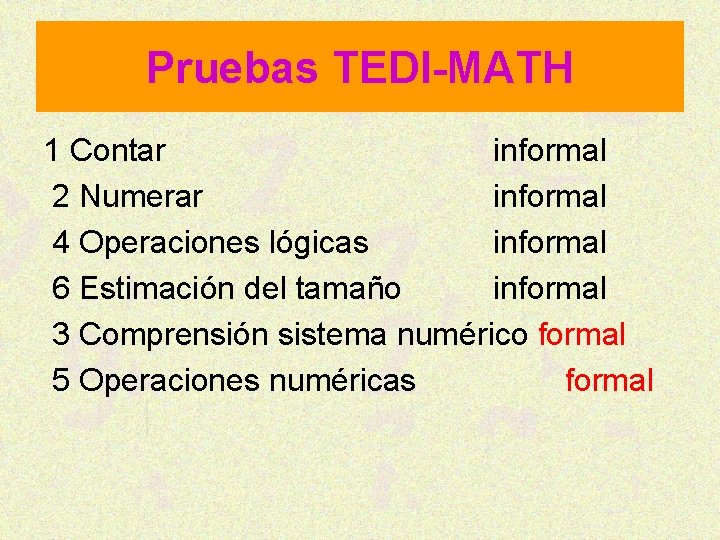 Pruebas TEDI-MATH 1 Contar informal 2 Numerar informal 4 Operaciones lógicas informal 6 Estimación