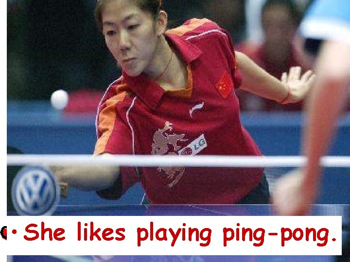  • She likes playing ping-pong. 