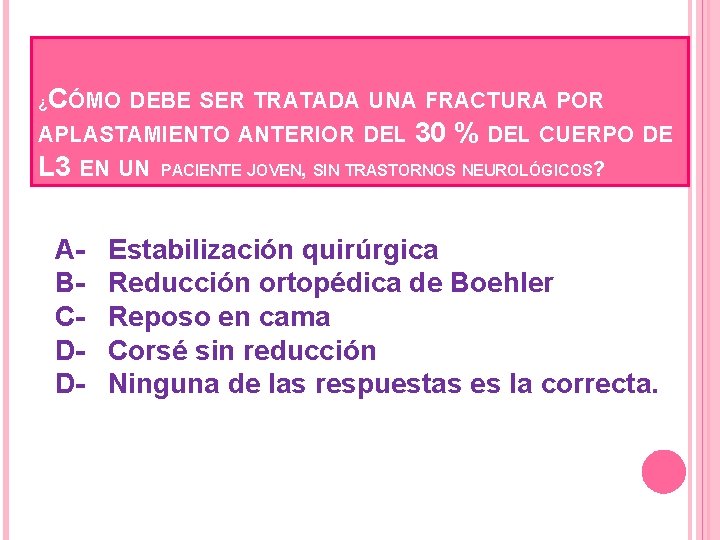 CÓMO DEBE SER TRATADA UNA FRACTURA POR APLASTAMIENTO ANTERIOR DEL 30 % DEL CUERPO CÓMO DEBE SER TRATADA UNA FRACTURA POR APLASTAMIENTO ANTERIOR DEL 30 % DEL CUERPO