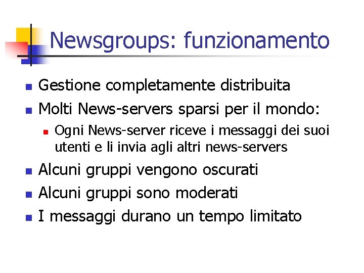 Newsgroups: funzionamento n n Gestione completamente distribuita Molti News-servers sparsi per il mondo: n