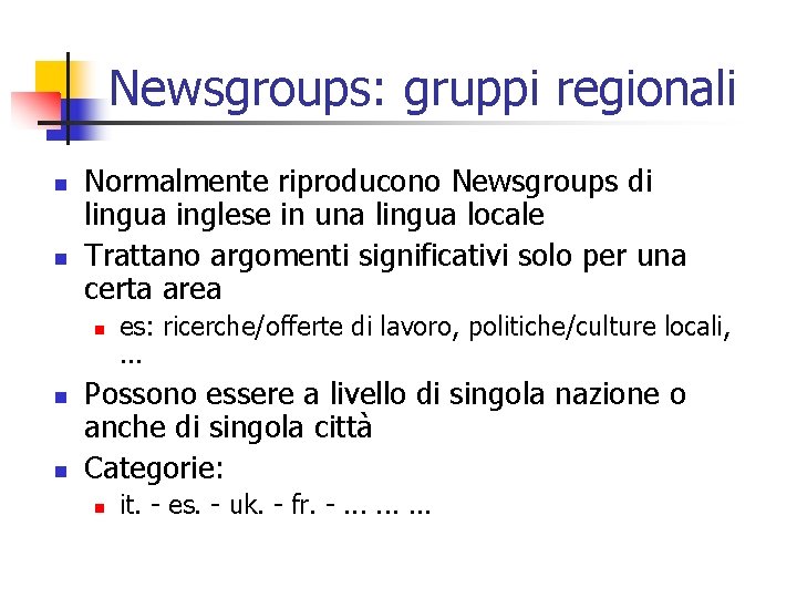 Newsgroups: gruppi regionali n n Normalmente riproducono Newsgroups di lingua inglese in una lingua