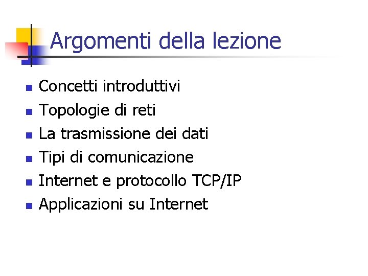 Argomenti della lezione n n n Concetti introduttivi Topologie di reti La trasmissione dei