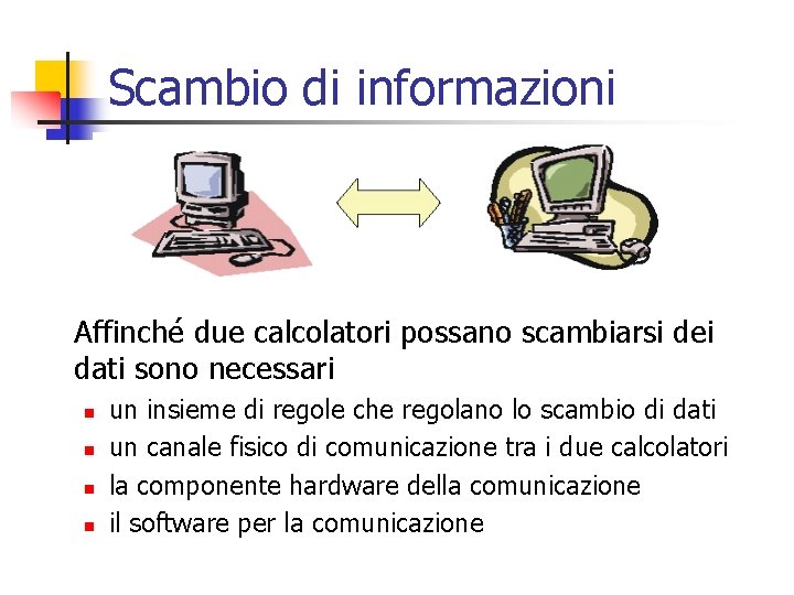 Scambio di informazioni Affinché due calcolatori possano scambiarsi dei dati sono necessari n n