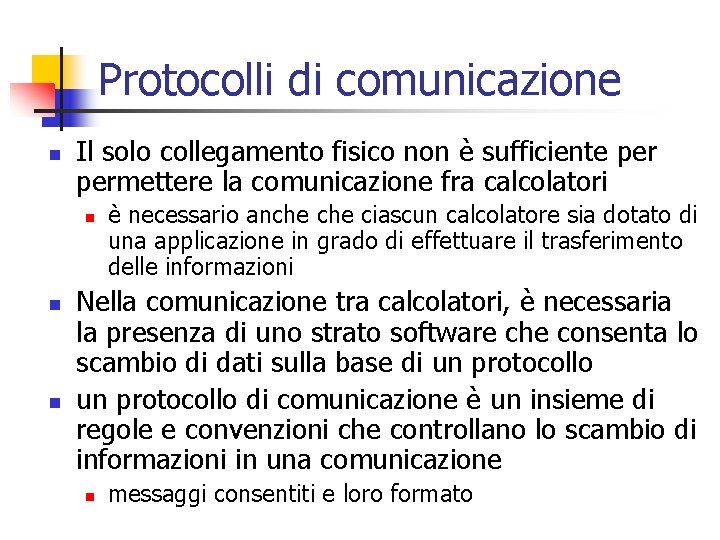 Protocolli di comunicazione n Il solo collegamento fisico non è sufficiente permettere la comunicazione