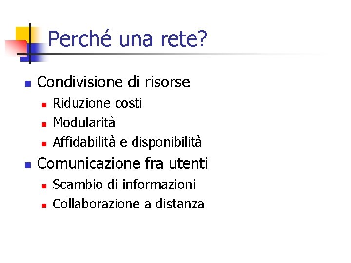 Perché una rete? n Condivisione di risorse n n Riduzione costi Modularità Affidabilità e