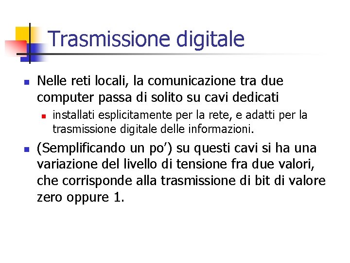 Trasmissione digitale n Nelle reti locali, la comunicazione tra due computer passa di solito Trasmissione digitale n Nelle reti locali, la comunicazione tra due computer passa di solito
