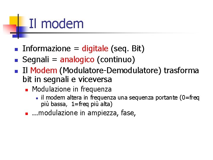 Il modem n n n Informazione = digitale (seq. Bit) Segnali = analogico (continuo)