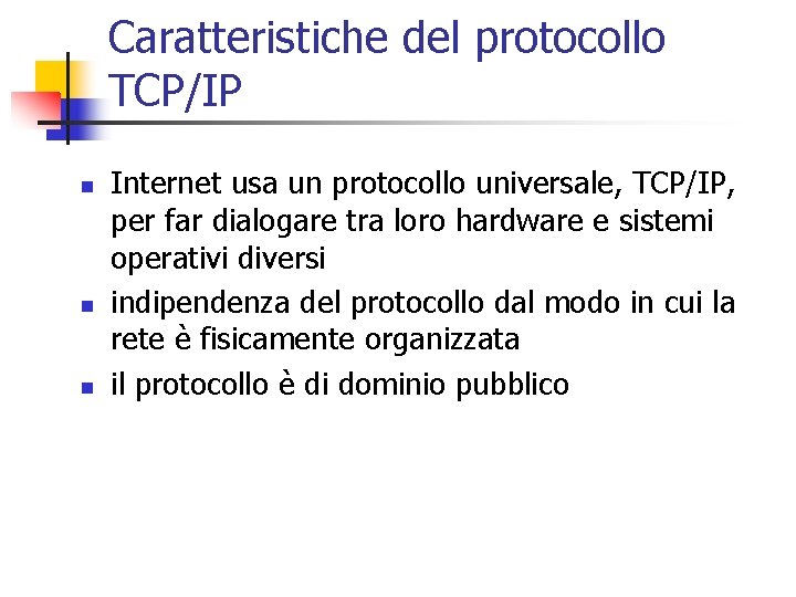 Caratteristiche del protocollo TCP/IP n n n Internet usa un protocollo universale, TCP/IP, per