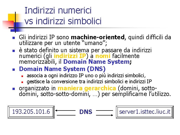 Indirizzi numerici vs indirizzi simbolici n n n Gli indirizzi IP sono machine-oriented, quindi