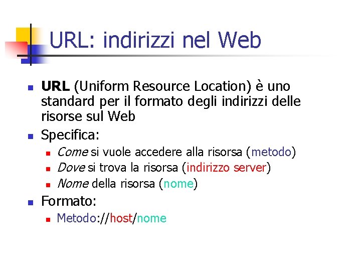 URL: indirizzi nel Web n n URL (Uniform Resource Location) è uno standard per