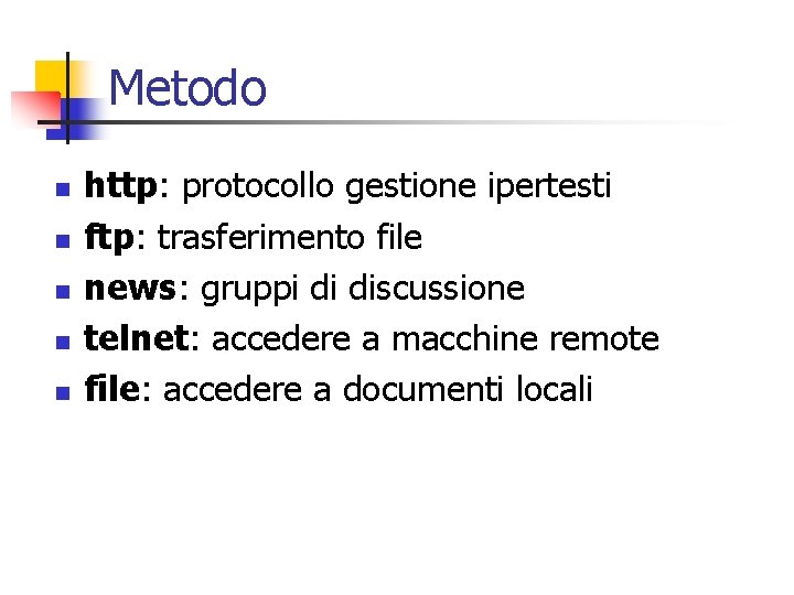 Metodo n n n http: protocollo gestione ipertesti ftp: trasferimento file news: gruppi di