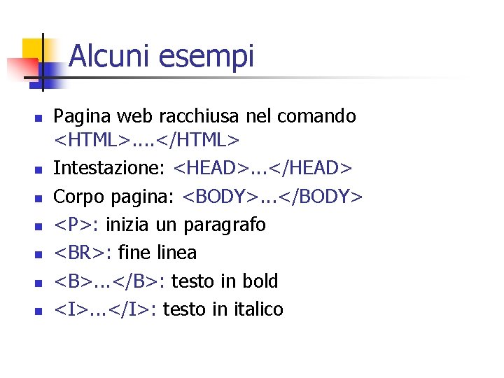 Alcuni esempi n n n n Pagina web racchiusa nel comando <HTML>. . </HTML>