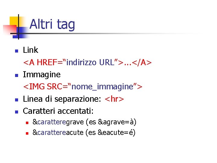 Altri tag n n Link <A HREF=“indirizzo URL”>. . . </A> Immagine <IMG SRC=“nome_immagine”>