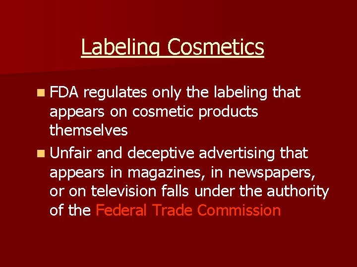 Labeling Cosmetics n FDA regulates only the labeling that appears on cosmetic products themselves