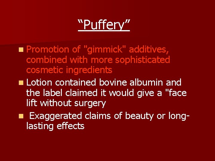 “Puffery” n Promotion of "gimmick" additives, combined with more sophisticated cosmetic ingredients n Lotion “Puffery” n Promotion of "gimmick" additives, combined with more sophisticated cosmetic ingredients n Lotion
