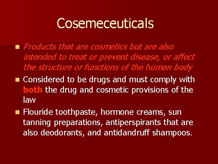 Cosemeceuticals n Products that are cosmetics but are also intended to treat or prevent