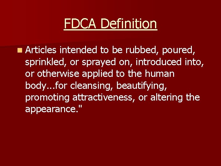 FDCA Definition n Articles intended to be rubbed, poured, sprinkled, or sprayed on, introduced FDCA Definition n Articles intended to be rubbed, poured, sprinkled, or sprayed on, introduced