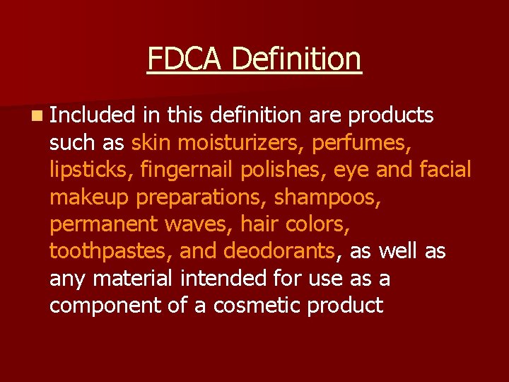 FDCA Definition n Included in this definition are products such as skin moisturizers, perfumes,