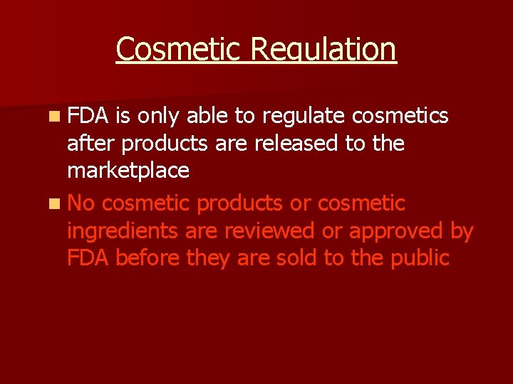 Cosmetic Regulation n FDA is only able to regulate cosmetics after products are released