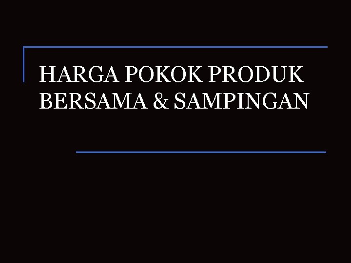 HARGA POKOK PRODUK BERSAMA & SAMPINGAN 