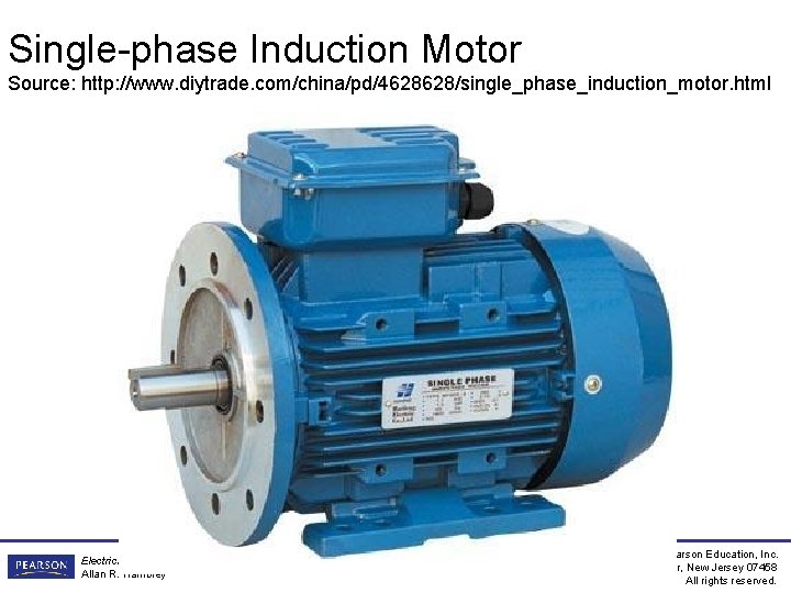 Single-phase Induction Motor Source: http: //www. diytrade. com/china/pd/4628628/single_phase_induction_motor. html Electrical Engineering: Principles and Applications, Single-phase Induction Motor Source: http: //www. diytrade. com/china/pd/4628628/single_phase_induction_motor. html Electrical Engineering: Principles and Applications,