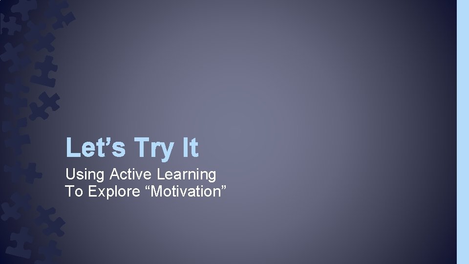 Let’s Try It Using Active Learning To Explore “Motivation” Let’s Try It Using Active Learning To Explore “Motivation”