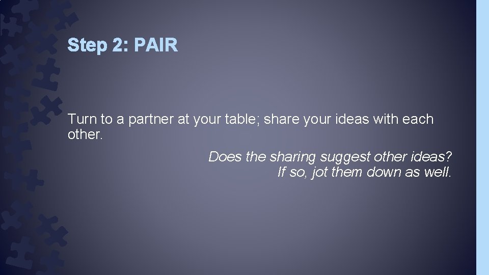 Step 2: PAIR Turn to a partner at your table; share your ideas with Step 2: PAIR Turn to a partner at your table; share your ideas with