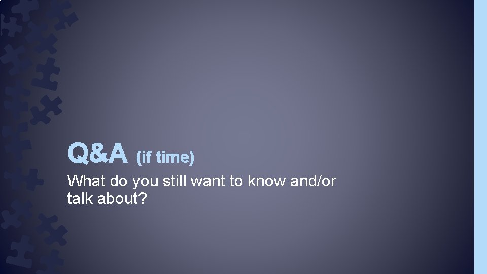 Q&A (if time) What do you still want to know and/or talk about? Q&A (if time) What do you still want to know and/or talk about?