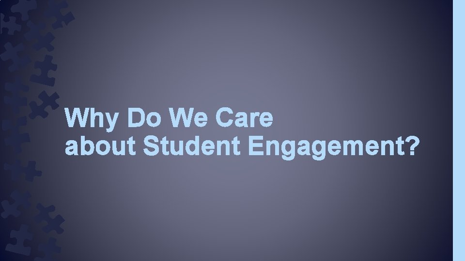Why Do We Care about Student Engagement? Why Do We Care about Student Engagement?