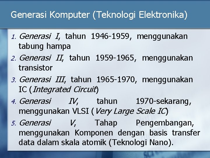 Generasi Komputer (Teknologi Elektronika) 1. 2. 3. 4. 5. Generasi I, tahun 1946 -1959,