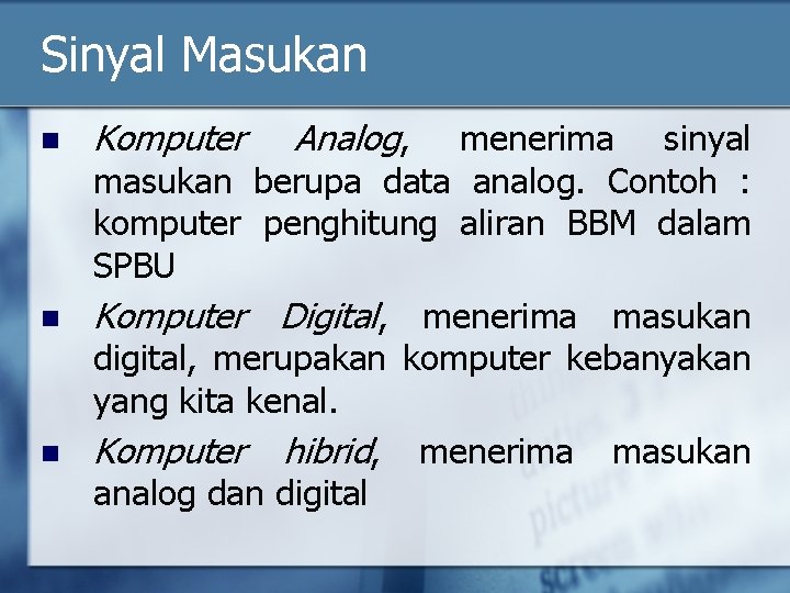 Sinyal Masukan n Komputer Analog, menerima sinyal masukan berupa data analog. Contoh : komputer
